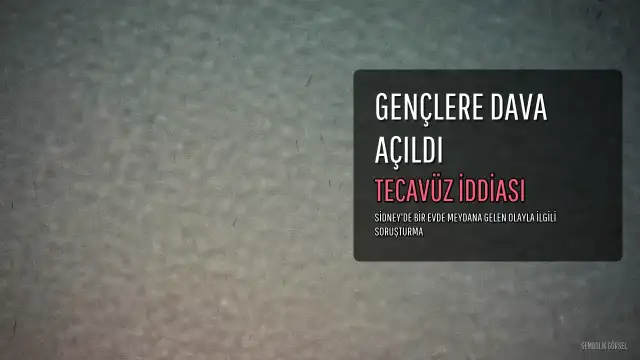Sidney'de Bir Evde 17 Yaşındaki Bir Genç Kıza Yönelik İddia Edilen Tecavüzle İlgili Üç Erkek Çocuğa Dava Açıldı