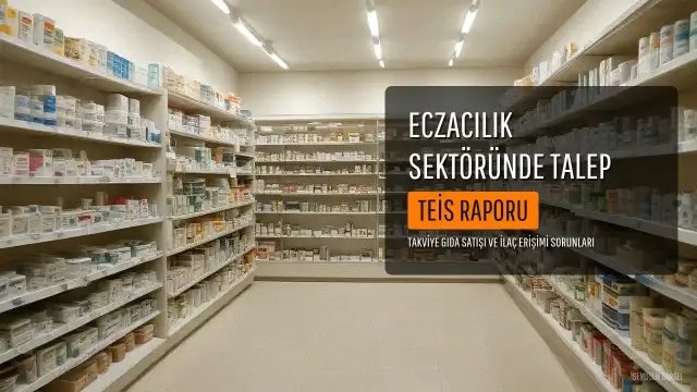 TEİS'ten Takviye Gıda Satışı, Eczane Kapanışı ve 'İlacım Nerede?' Uygulamasına İlişkin Rapor