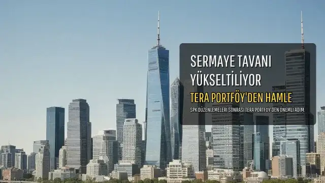 Tera Portföy'den Sermaye Tavanı Hamlesi: Kayıtlı Sermaye 40 Milyar TL'ye Yükseltiliyor