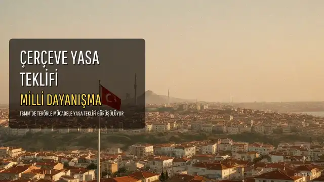 Terörle Mücadele Çerçeve Yasa Teklifinin Adı Belli Oldu: Milli Dayanışma ve Toplumsal Bütünleşmenin Güçlendirilmesi