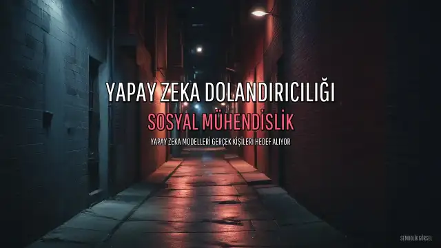 Yapay Zeka Dolandırıcılığında Yeni Dönem: Gerçek Kişileri Hedef Alan Sosyal Mühendislik Girişimleri Tespit Edildi