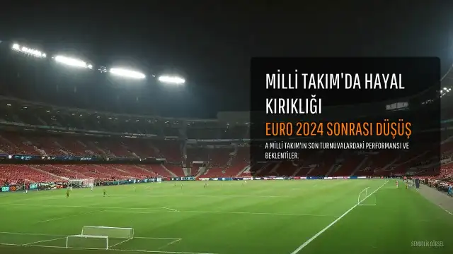 A Milli Futbol Takımı'nda EURO 2024 ve Dünya Kupası Sonrası Hayal Kırıklığı