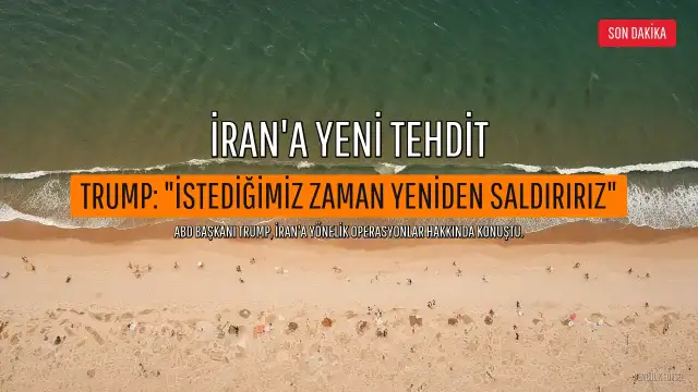 ABD Başkanı Trump'tan İran'a Tehdit: "İstediğimiz Zaman Yeniden Saldırmaya Hazırız"
