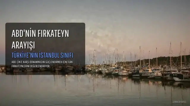 ABD'nin Fırkateyn Arayışında Türkiye Vurgusu: İstanbul Sınıfı Öne Çıkıyor