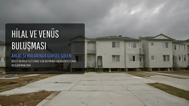 Ahlat'ta Hilal ve Venüs Gökyüzünde Buluştu