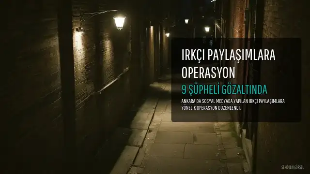 Ankara'da Irkçı ve Şiddet İçerikli Paylaşımlara Operasyon: 9 Gözaltı