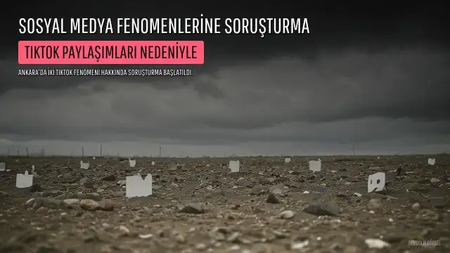 Ankara'da TikTok Fenomenleri C.K. ve S.K. Hakkında Soruşturma