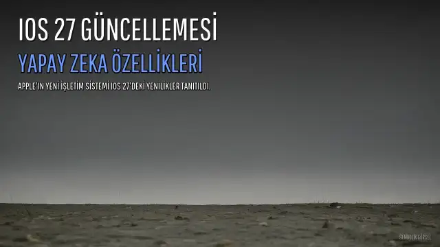 Apple, iOS 27'yi Tanıttı: Yapay Zeka Odaklı Yeni Özellikler Geliyor