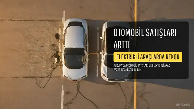 Avrupa'da Otomobil Satışları Yüzde 4,5 Arttı, Elektrikli Araçlarda Rekor Yükseliş Kaydedildi