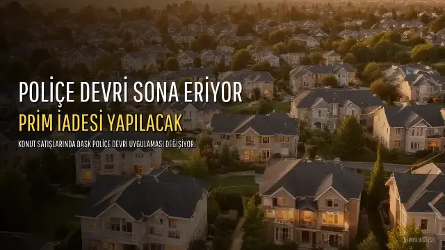DASK'ta Poliçe Devri Sonlanıyor, Prim İadeleri Yapılacak