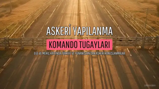 Ege ve Meriç Hattında Komando Hareketliliği: Türkiye ve Yunanistan'dan Askeri Konuşlanmalar