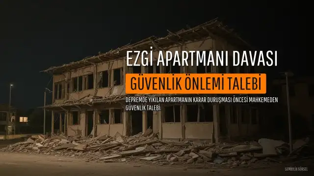 Ezgi Apartmanı Davasında Karar Duruşması: Güvenlik Önlemi Talebi