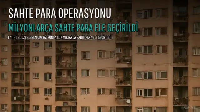 Fatih'te Sahte Para Operasyonu: 2 Şüpheli Gözaltına Alındı, Milyonlarca Euro ve Dolar Ele Geçirildi