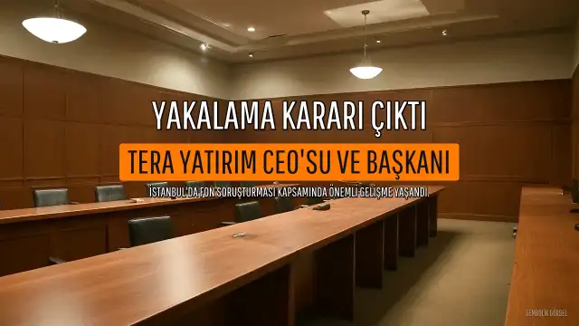 Fon Soruşturmasında Yeni Gelişme: Tera Yatırım CEO'su ve Yönetim Kurulu Başkanı Hakkında Yakalama Kararı