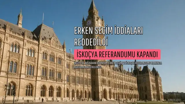 İngiltere Başbakanı Burnham'dan Erken Seçim ve İskoçya Referandumu Açıklaması