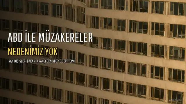 İran Dışişleri Bakanı Arakçi: ABD ile müzakerelere dönmek için nedenimiz yok
