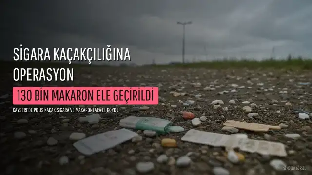 Kayseri'de Sigara Kaçakçılığı Operasyonu: 2 Kişi Gözaltına Alındı, Yüksek Miktarda Makaron Ele Geçirildi