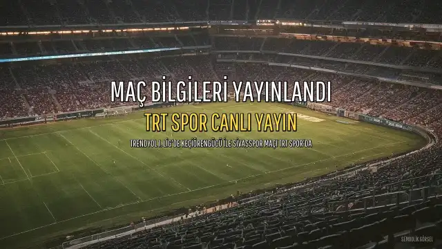 Keçiörengücü-Sivasspor Maçı TRT Spor'da Canlı Yayınlanacak