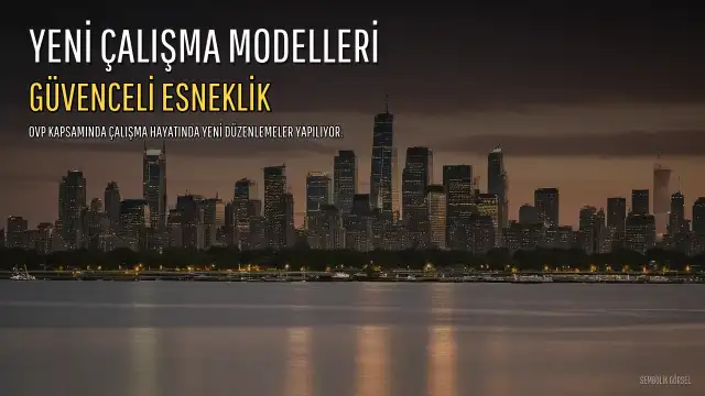 OVP Kapsamında Yeni Nesil Çalışma Modelleri Tanıtıldı: Güvenceli Esneklik Vurgusu