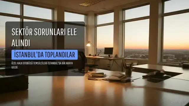 Özel Halk Otobüsü Sektörünün Sorunları İstanbul'da Değerlendirildi