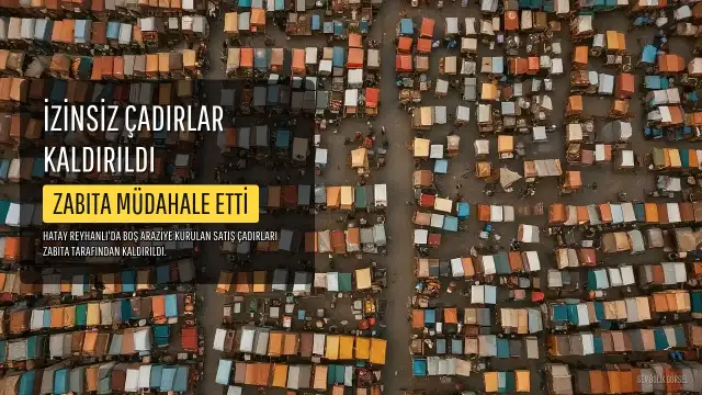 Reyhanlı'da İzinsiz Satış Çadırları Zabıta Tarafından Kaldırıldı