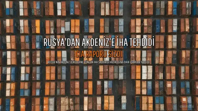 Rusya'dan Akdeniz Ülkelerine İHA Saldırısı Uyarısı: CIA Raporu Detayları Ortaya Çıktı