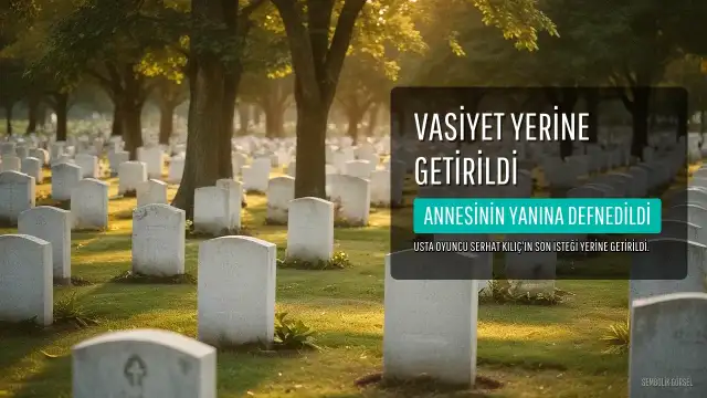 Serhat Kılıç'ın Vasiyeti Yerine Getirildi: Annesinin Yanına Defnedildi