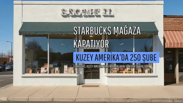 Starbucks, Kuzey Amerika'da 250 Mağazasını Kapatıyor