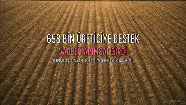 Tarım Kredi: 2026'da 658 Bin Üreticiye Vadeli Girdi Desteği Sağlandı