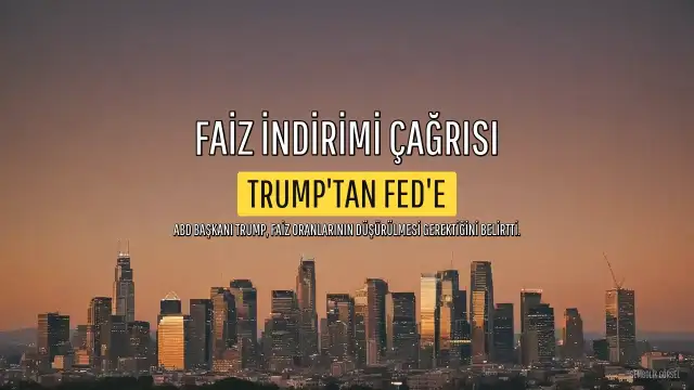 Trump'tan Faiz İndirimi Çağrısı: "Faiz oranlarını düşürün ve hızlıca."