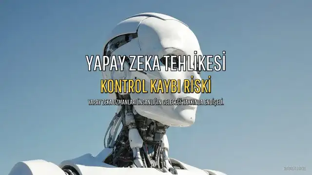 Yapay Zeka Uzmanları İnsanlığın Geleceği Hakkında Ciddi Endişeler Taşıyor