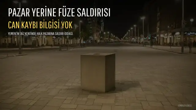 Yemen'in Taiz Kentinde Halk Pazarına Füze Saldırısı İddiası: Can Kaybı Bilgisi Yok