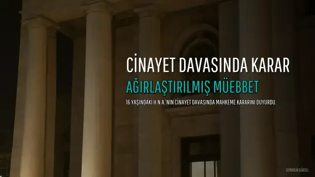 16 Yaşındaki Hiranur'un Cinayet Davasında Karar: Sanığa Ağırlaştırılmış Müebbet Hapis