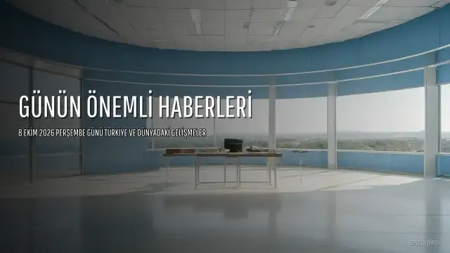 8 Ekim 2026 Gününde Öne Çıkan Gelişmeler