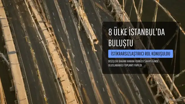 8 Ülke İstanbul'da Buluştu: Fidan'dan İsrail ve Savaş Açıklamaları