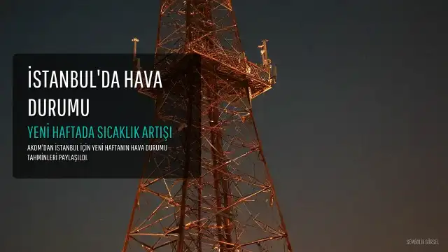 AKOM: İstanbul'da Yeni Haftada Hava Durumu Nasıl Olacak?