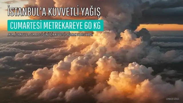 AKOM'dan İstanbul İçin Kuvvetli Yağış Uyarısı: Cumartesi Günü Metrekareye 60 Kilograma Kadar Yağış Bekleniyor
