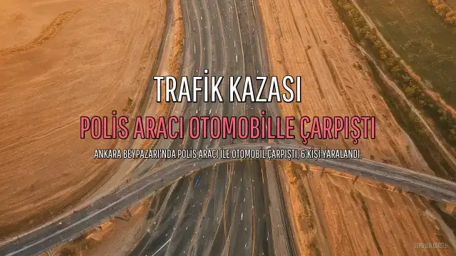 Ankara Beypazarı'nda Trafik Kazası: 3'ü Polis 6 Yaralı