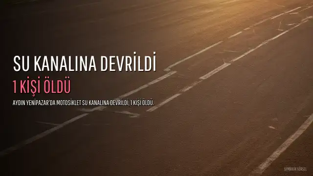 Aydın'da Su Kanalına Devrilen Motosiklette 1 Kişi Hayatını Kaybetti, 1 Kişi Yaralandı