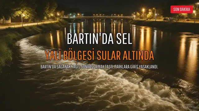 Bartın'da Sel: Yalı Bölgesi Sular Altında Kaldı, Parklara Giriş Yasaklandı