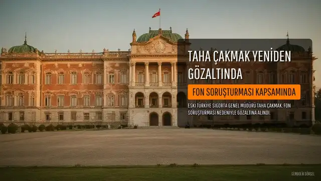 Eski Türkiye Sigorta Genel Müdürü Taha Çakmak Fon Soruşturması Kapsamında Yeniden Gözaltına Alındı