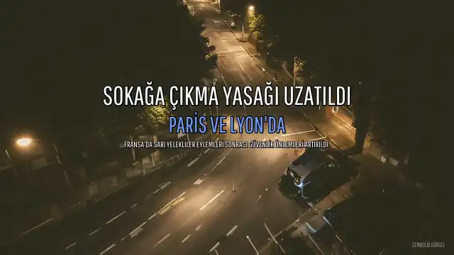 Fransa'da Sarı Yelekliler Eylemleri Sonrası Paris ve Lyon'da Sokağa Çıkma Yasağı Uzatıldı
