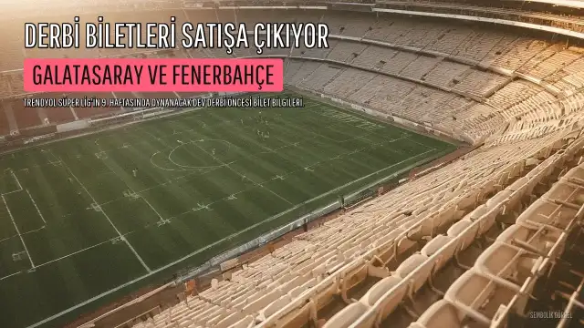 Galatasaray - Fenerbahçe Derbi Biletleri Satışa Çıkıyor Mu? Fiyatlar Ne Kadar Olacak?