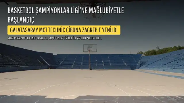 Galatasaray MCT Technic, Basketbol Şampiyonlar Ligi'ne Cibona Zagreb Mağlubiyetiyle Başladı