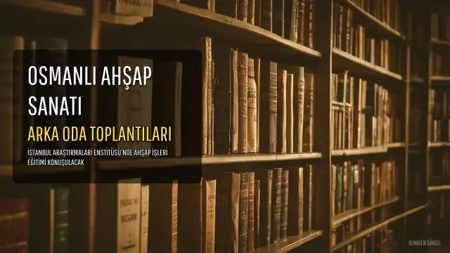 Geç Osmanlı'da Ahşap İşleri Eğitimi ve Dekoratif Sanatlar, Arka Oda Toplantıları'nda Konuşulacak