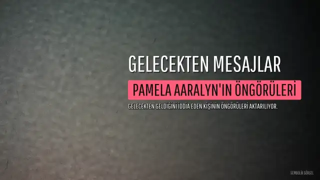 Gelecekten Mesaj Getirdiğini İddia Eden Pamela Aaralyn'dan Öngörüler
