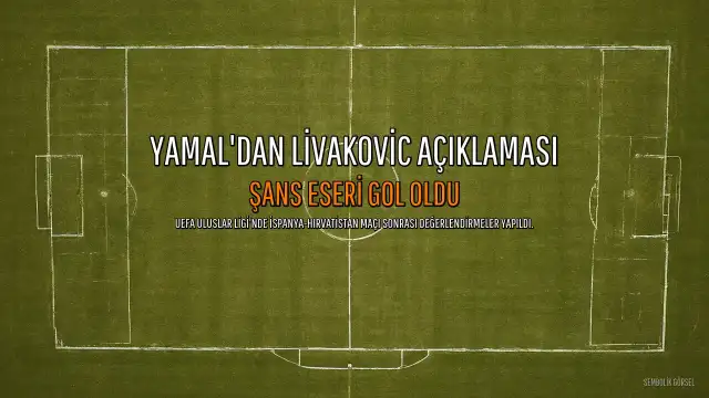 Lamine Yamal'dan Livakovic Açıklaması: "Şans Eseri Gol Oldu"