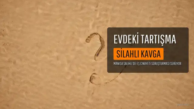 Salihli'de Eş Cinayeti: Tartışma Sonrası Kadın Gözaltına Alındı
