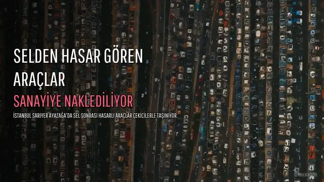 Sarıyer Ayazağa'da Selden Hasar Gören Araçlar Sanayiye Naklediliyor