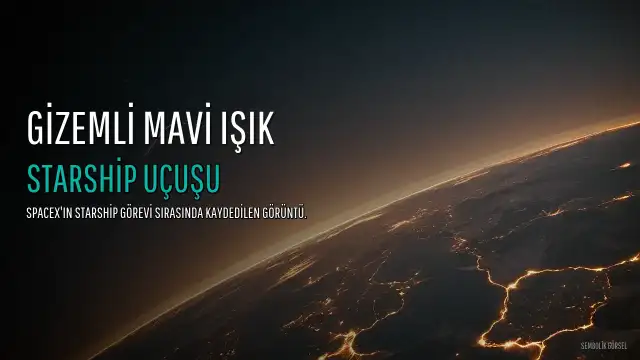 SpaceX'in Starship Uçuşunda Gizemli Mavi Işık Görüntülendi